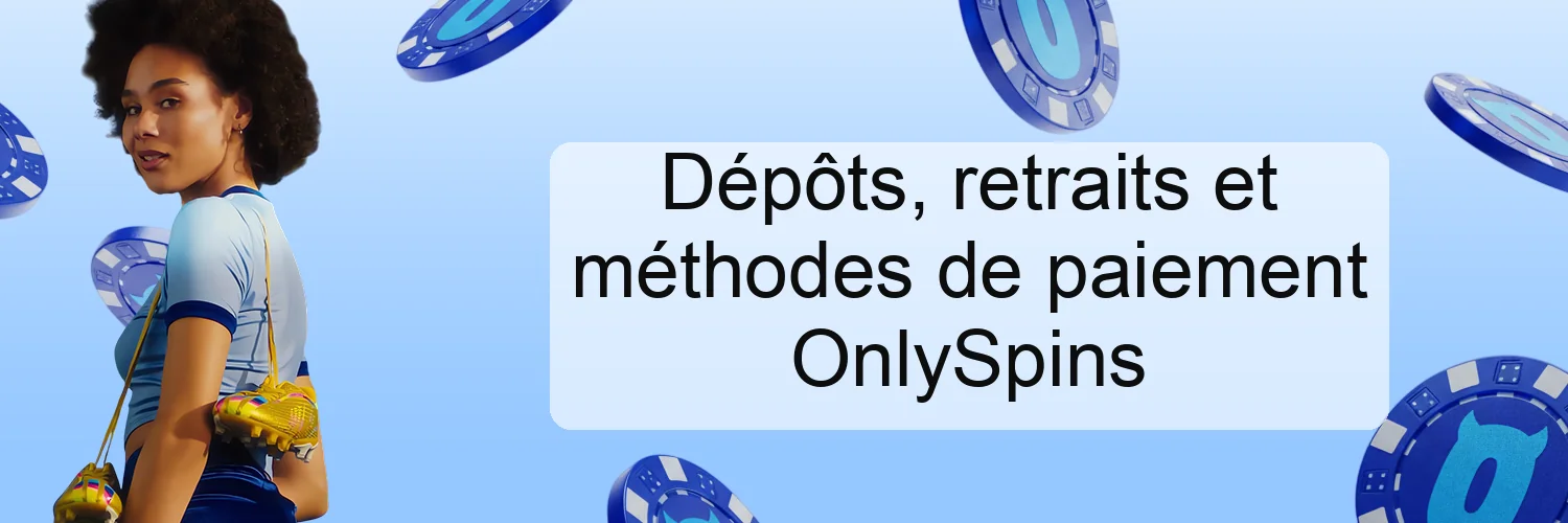 Dépôts, retraits et méthodes de paiement OnlySpins Dépôts, retraits et méthodes de paiement OnlySpins