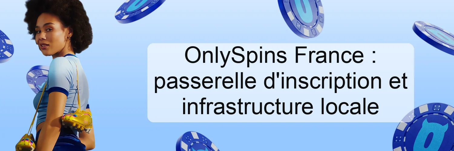 OnlySpins France : passerelle d'inscription et infrastructure locale OnlySpins France : passerelle d'inscription et infrastructure locale
